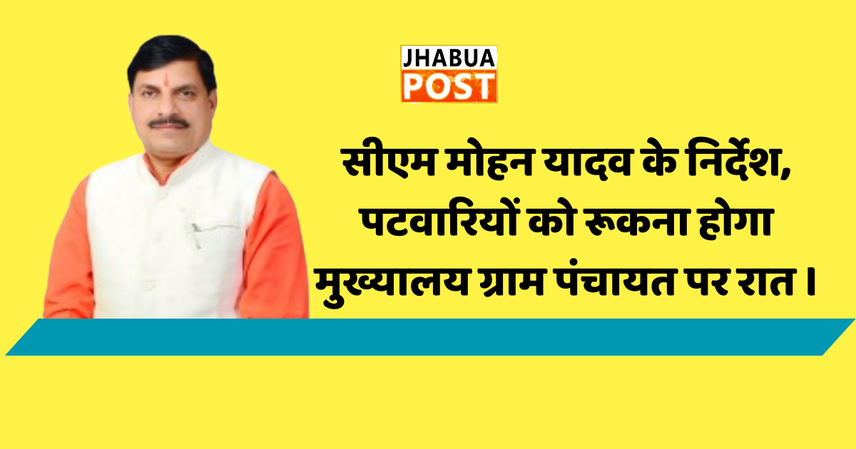सीएम मोहन यादव के निर्देश, पटवारियों को रूकना होगा मुख्यालय ग्राम पंचायत पर रात । 1 सीएम मोहन यादव के निर्देश, पटवारियों को रूकना होगा मुख्यालय ग्राम पंचायत पर रात ।