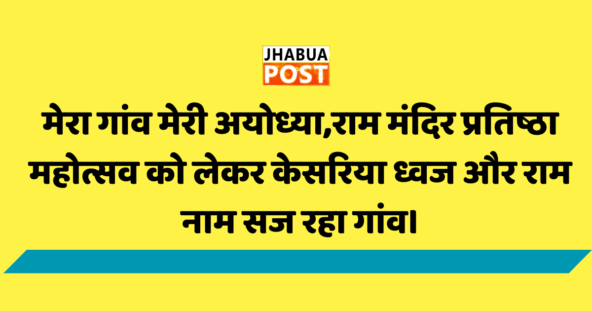 मेरा गांव मेरी अयोध्या,राम मंदिर प्रतिष्ठा महोत्सव को लेकर केसरिया ध्वज और राम नाम सज रहा गांव। 1 मेरा गांव मेरी अयोध्या,राम मंदिर